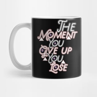 The moment you give up you lose HOODIE, Tank, T-SHIRT, MUGS, PILLOWS, APPAREL, STICKERS, TOTES, NOTEBOOKS, CASES, TAPESTRIES, PINS Mug